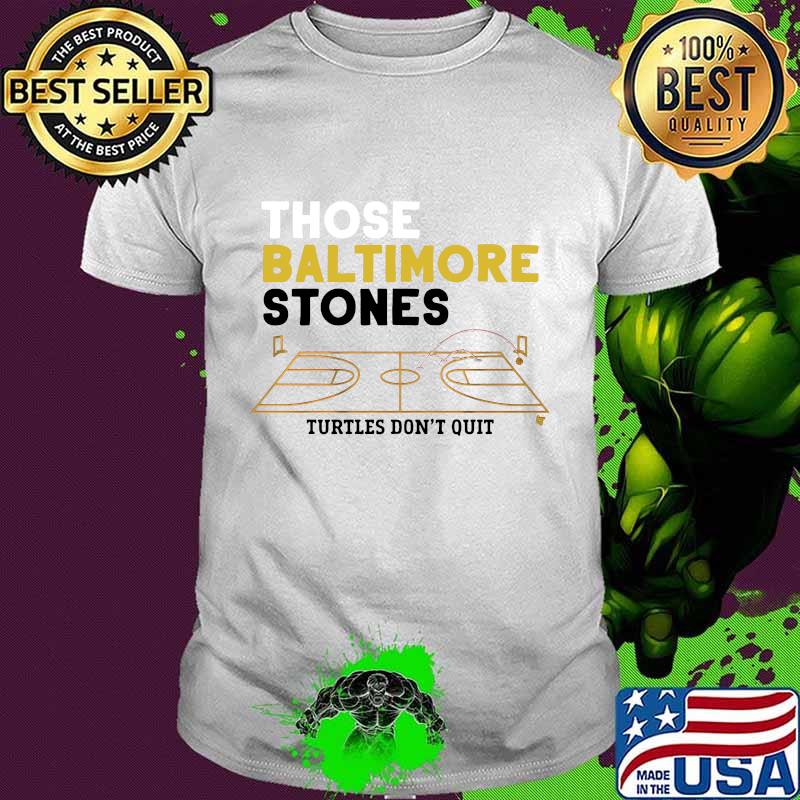 Those baltimore stones turtles don't quit basketball shirt