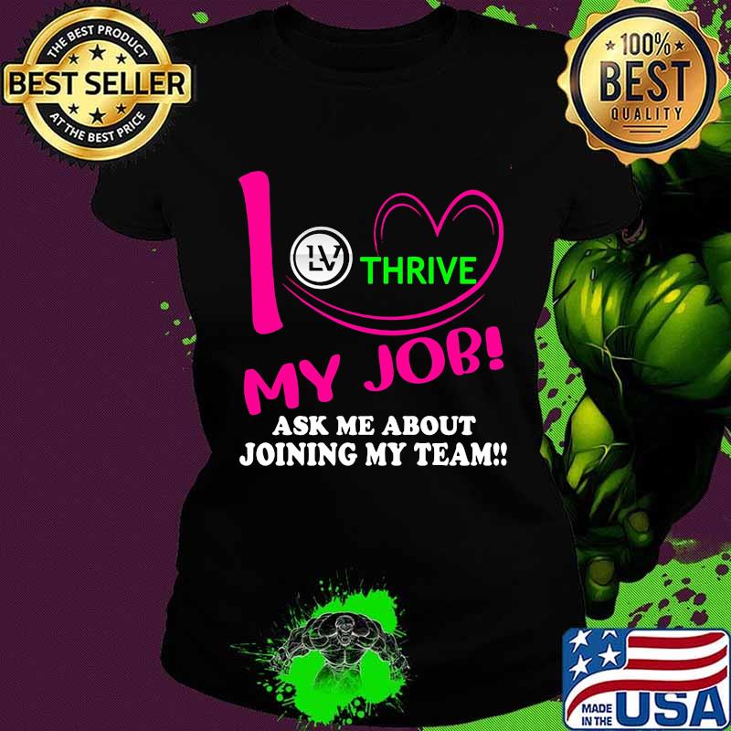 Thrive i love my job ask me about joining my team s Ladies tee Thrive i love my job ask me about joining my team s Ladies tee