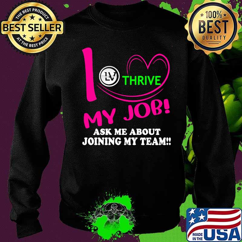 Thrive i love my job ask me about joining my team s Sweater Thrive i love my job ask me about joining my team s Sweater