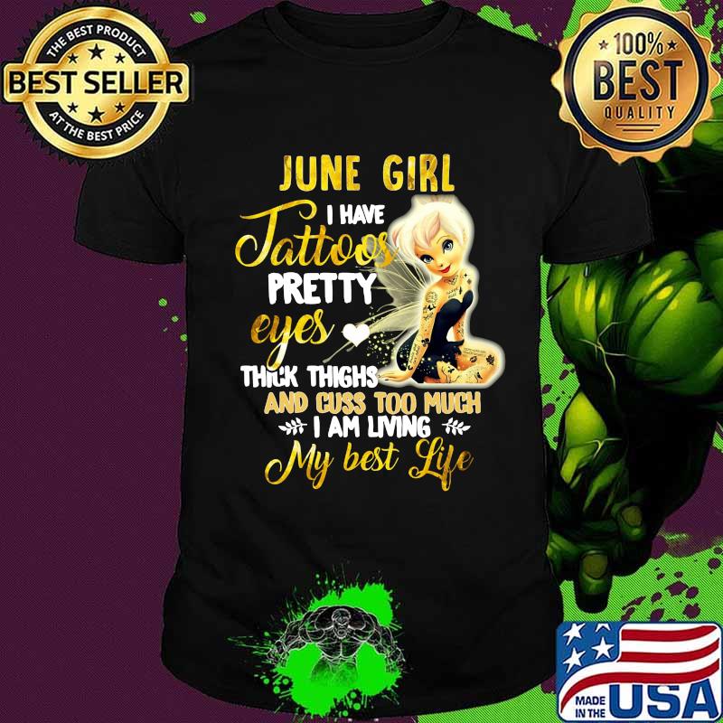 Tinkerbell june girl i have tattoos pretty eyes thick thighs and cuss too much i am living my best life shirt