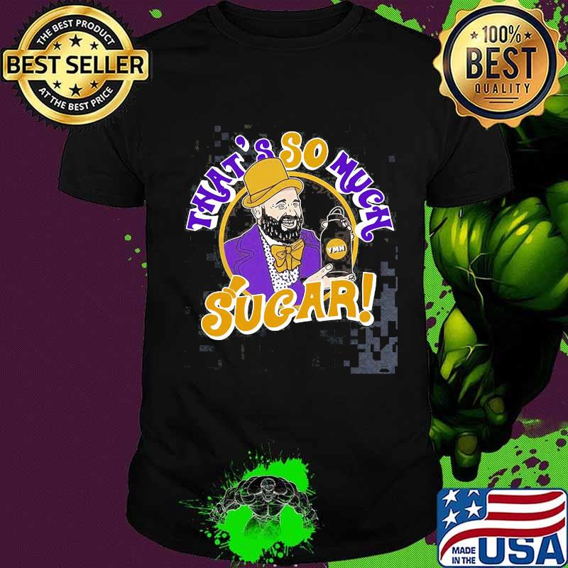 Tom segura that's so much sugar shirt