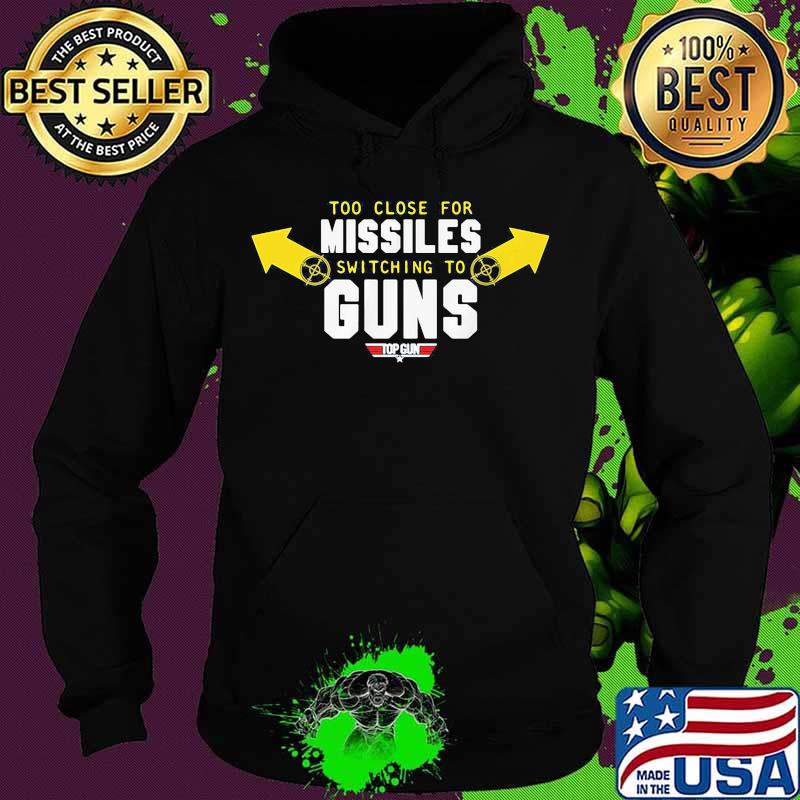 Too close for missiles switching to guns top gun s Hoodie Too close for missiles switching to guns top gun s Hoodie