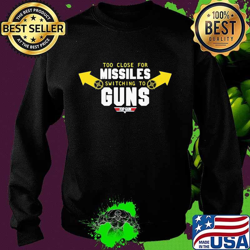 Too close for missiles switching to guns top gun s Sweater Too close for missiles switching to guns top gun s Sweater