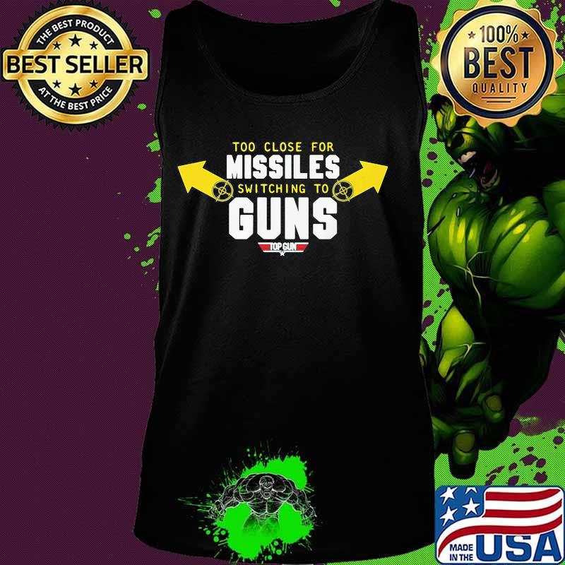 Too close for missiles switching to guns top gun s Tank top Too close for missiles switching to guns top gun s Tank top