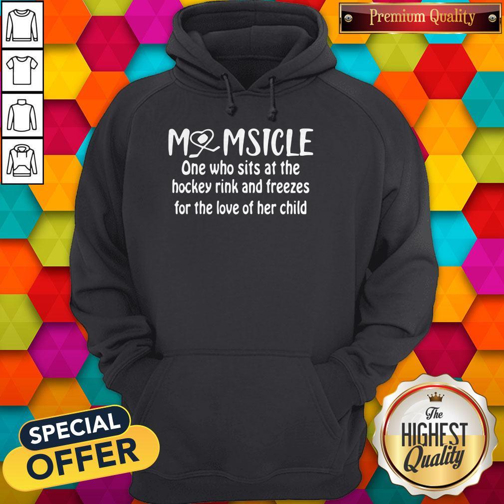top-momsicle-one-who-sits-at-the-hockey-rink-snd-freezes-for-the-love-of-her-child-hoodie.jpg