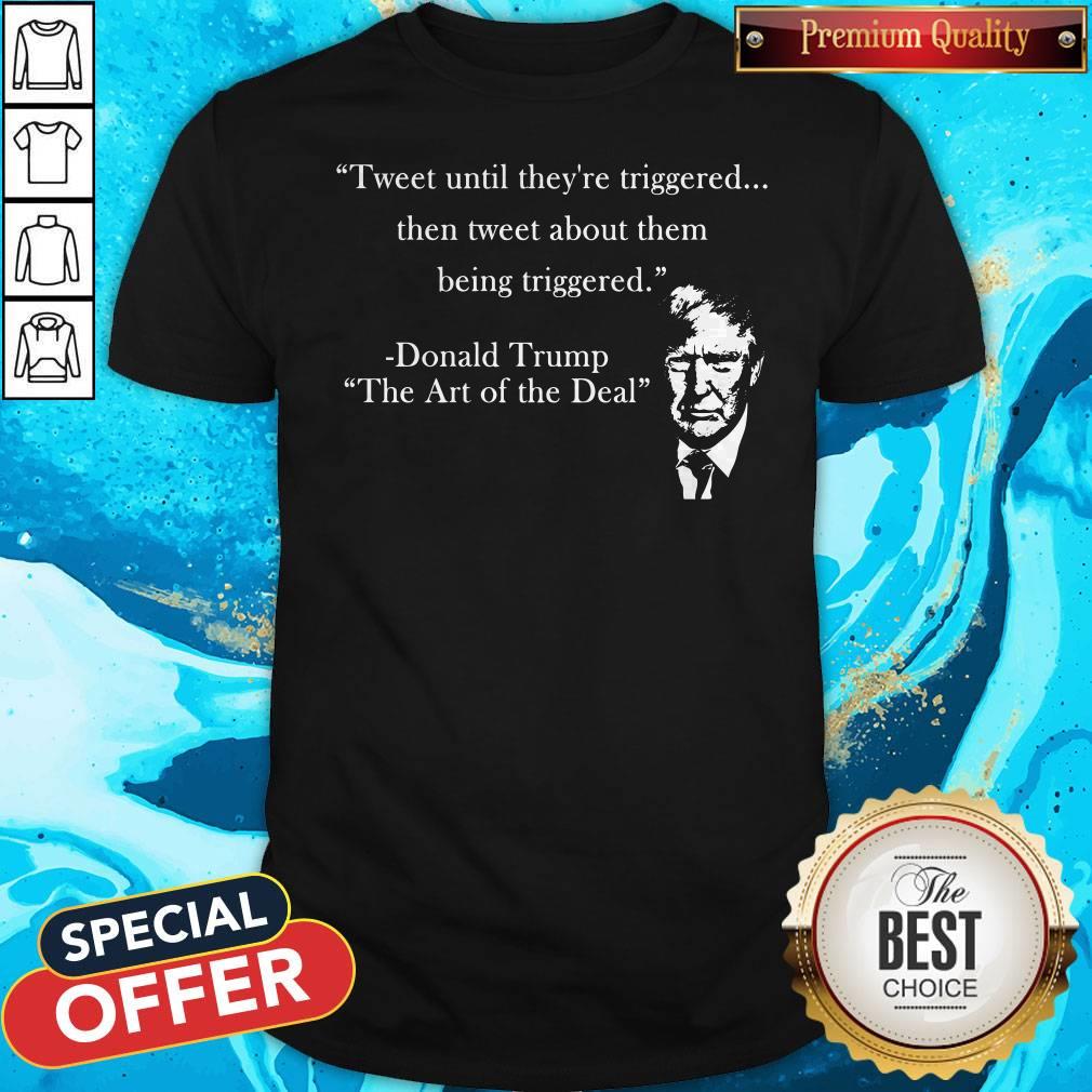 Top Tweet Until Theyre Triggered Then Tweet About Them Being Triggered Donald Trump T Shirt Hoodie Tank Top Size Up To 5xl Shirt
