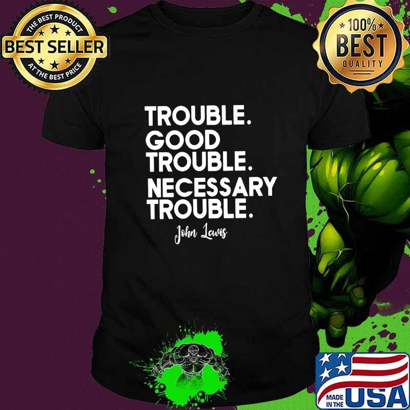 Trouble good trouble necessary trouble john lewis black shirt