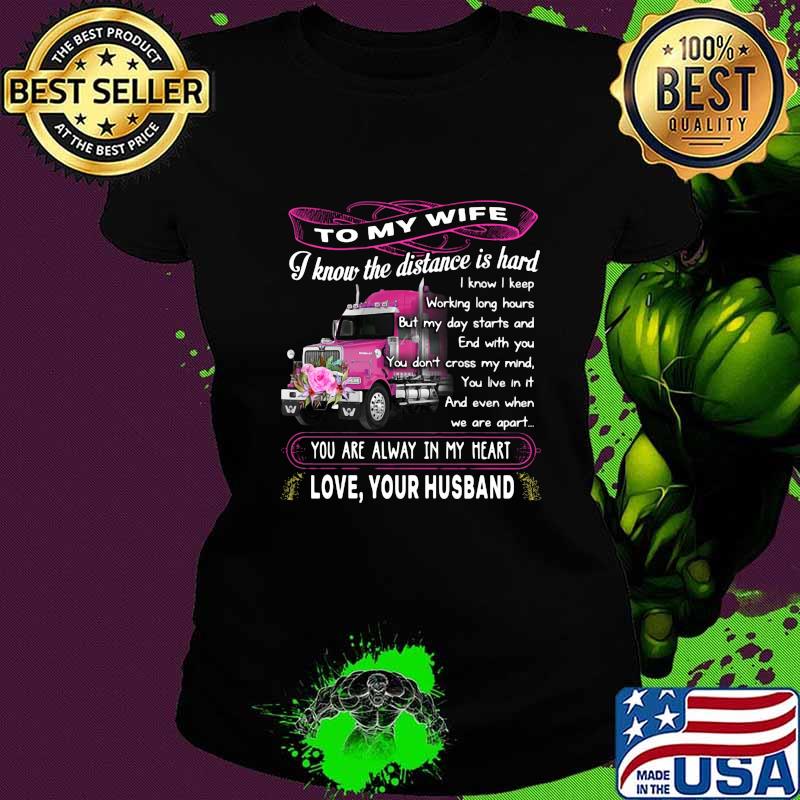 Truck to my wife i know the distance is hard you are alway in my heart love your husband flowers s Ladies tee Truck to my wife i know the distance is hard you are alway in my heart love your husband flowers s Ladies tee