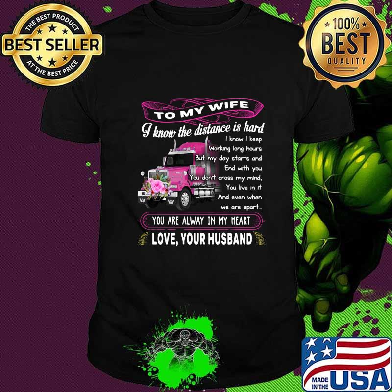 Truck to my wife i know the distance is hard you are alway in my heart love your husband flowers shirt