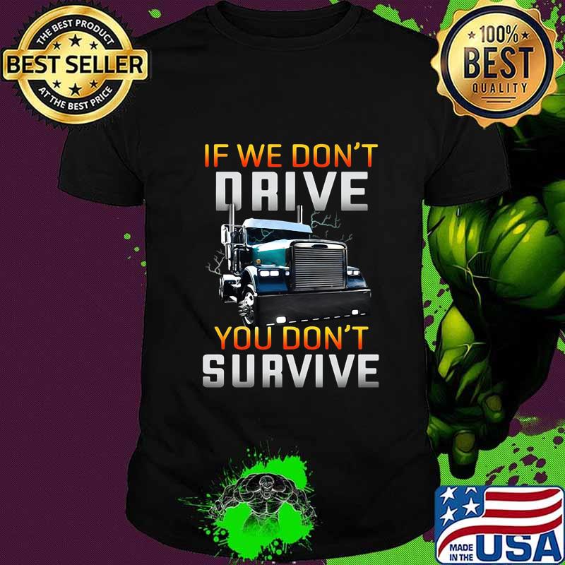 Trucker if we don't drive you don't survive black shirt Trucker if we don't drive you don't survive black shirt