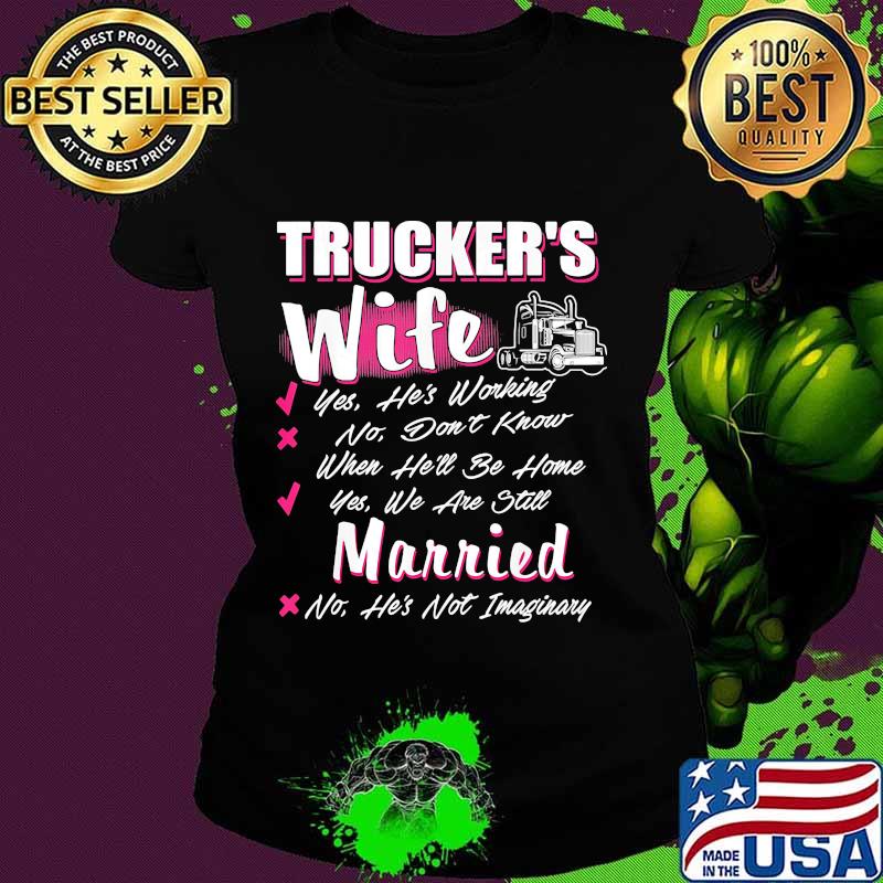 Trucker's wife yes he's working no don't know when he'll be home yes we are still married s Ladies tee Trucker's wife yes he's working no don't know when he'll be home yes we are still married s Ladies tee