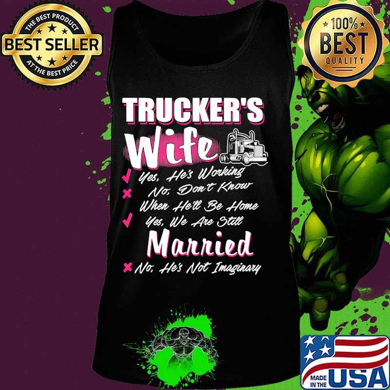 Trucker's wife yes he's working no don't know when he'll be home yes we are still married s Tank top Trucker's wife yes he's working no don't know when he'll be home yes we are still married s Tank top