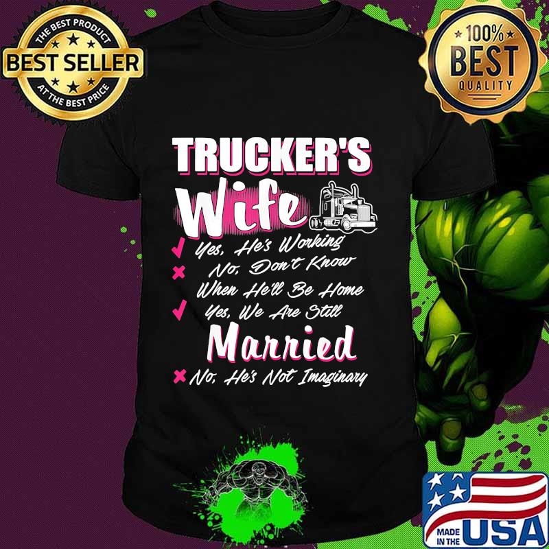 Trucker's wife yes he's working no don't know when he'll be home yes we are still married shirt Trucker's wife yes he's working no don't know when he'll be home yes we are still married shirt
