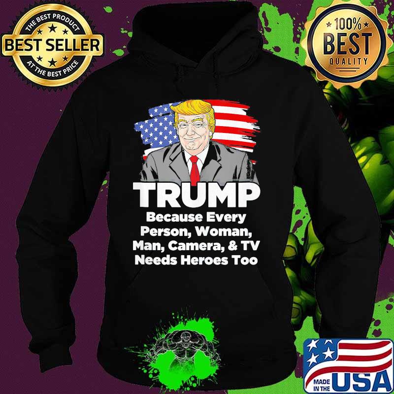 Trump Because every person woman man camera and TV needs heroes too s Hoodie Trump Because every person woman man camera and TV needs heroes too s Hoodie