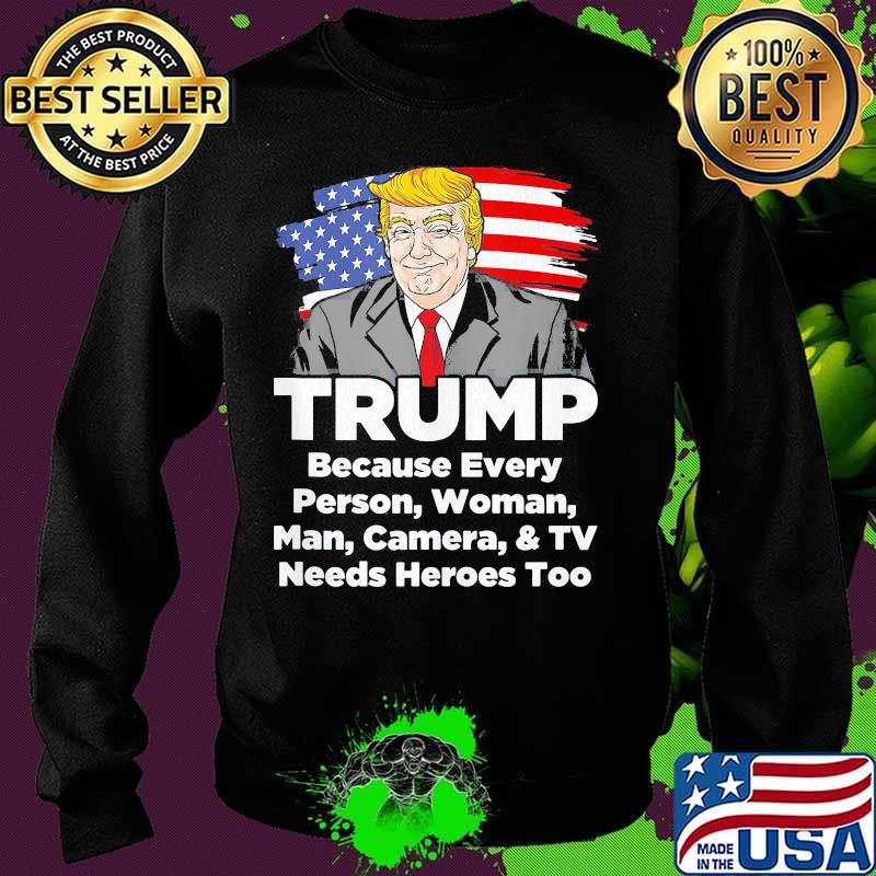 Trump Because every person woman man camera and TV needs heroes too s Sweater Trump Because every person woman man camera and TV needs heroes too s Sweater