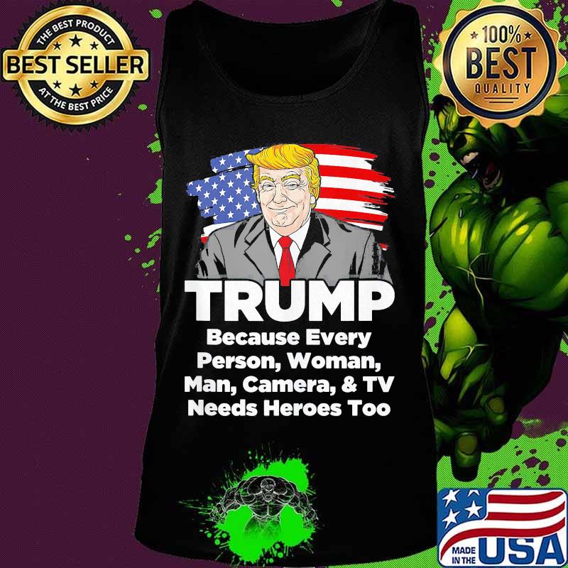 Trump Because every person woman man camera and TV needs heroes too s Tank top Trump Because every person woman man camera and TV needs heroes too s Tank top