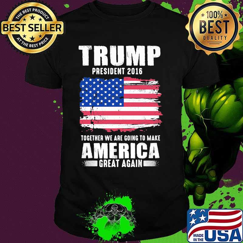 Trump president 2016 together we are going to make america great again independence day shirt