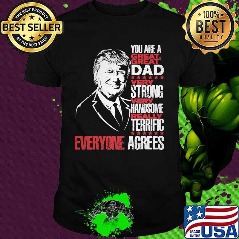 Trump you are a great dad very strong very handsome really terrific everyone agrees stars shirt