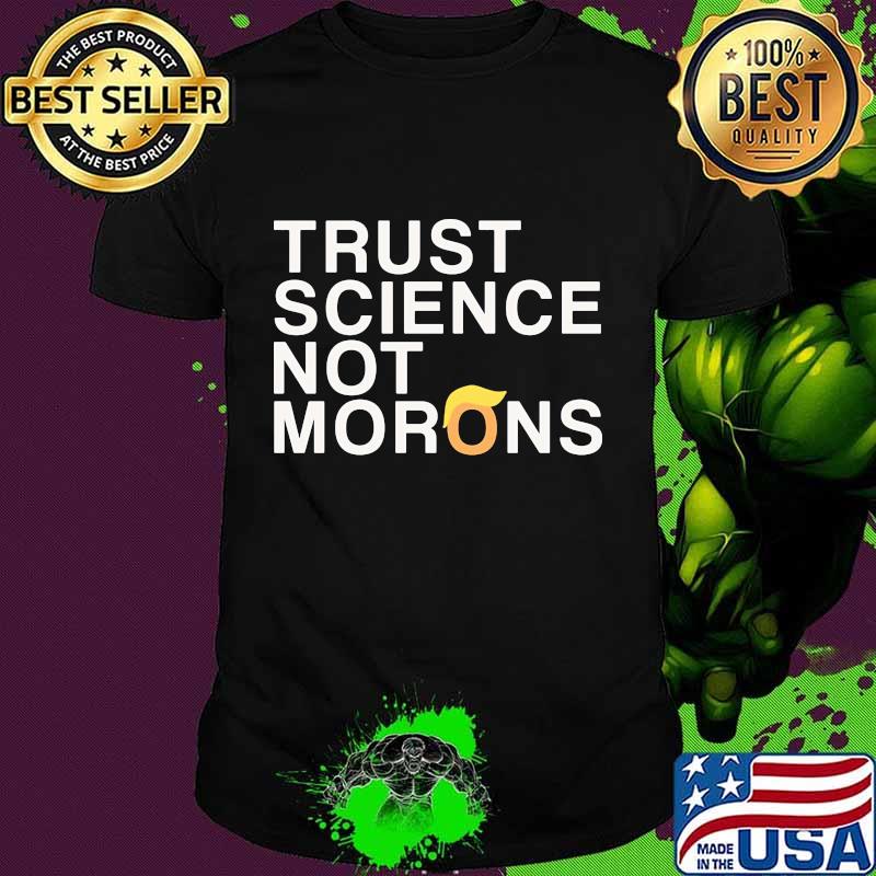Trust science not morons donald trump shirt