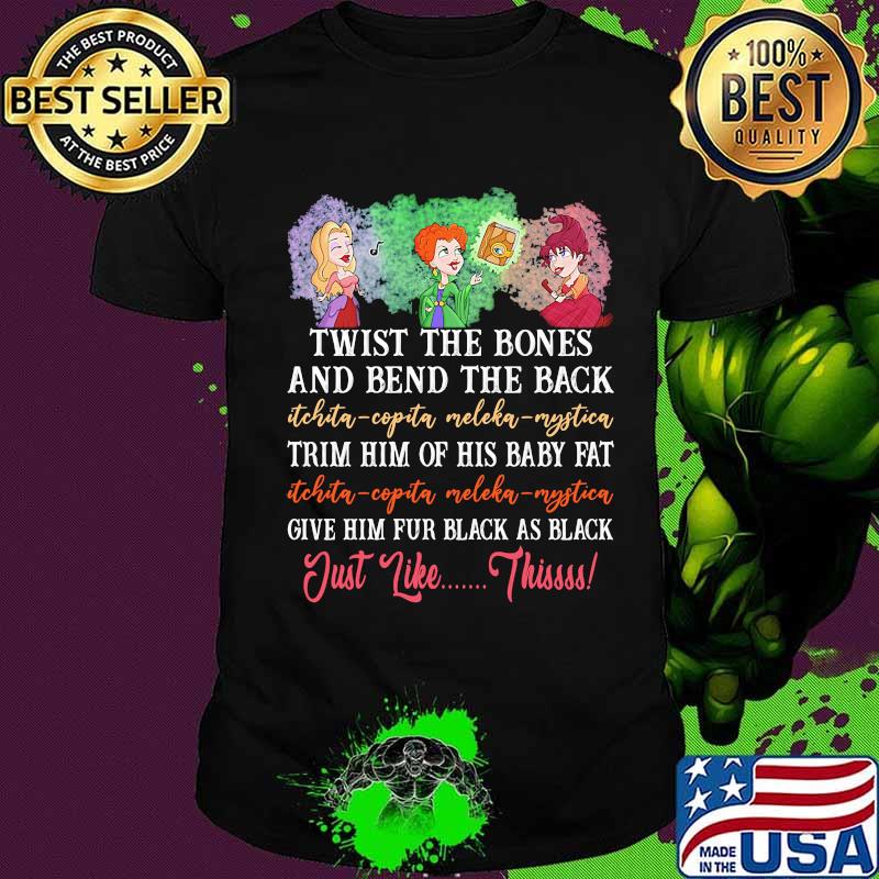 Twist the bones and bend the back trim him of his baby fat give him fur black as black just like this shirt