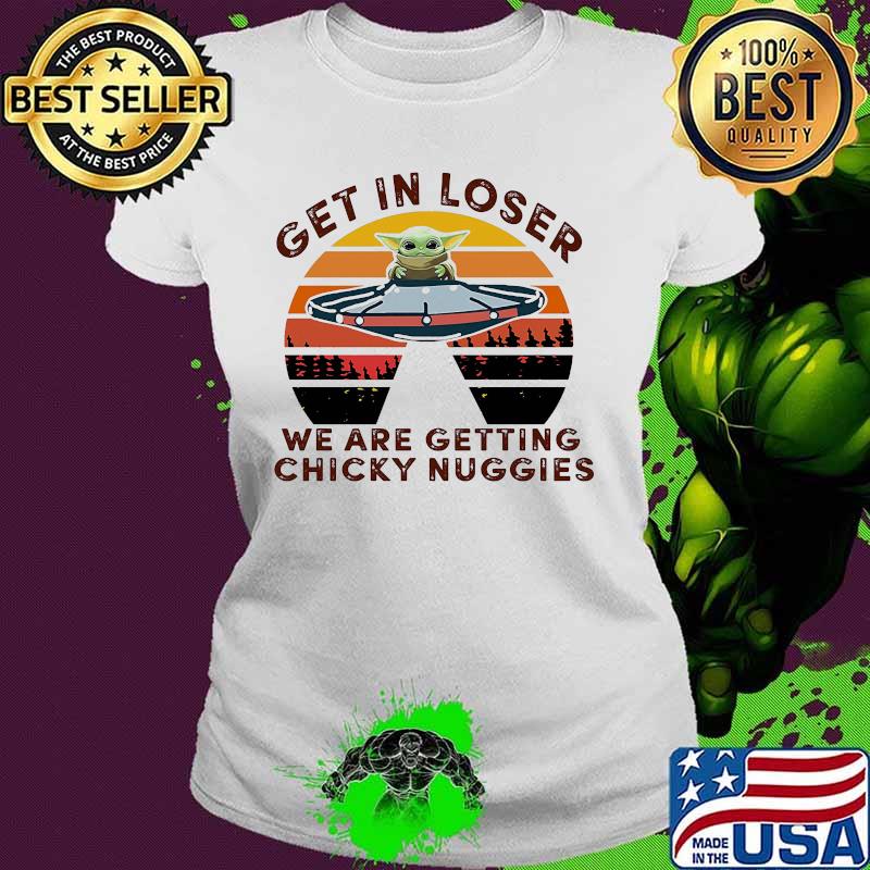 Ufo baby yoda get in loser we are getting chicky nuggies vintage retro s Ladies tee Ufo baby yoda get in loser we are getting chicky nuggies vintage retro s Ladies tee
