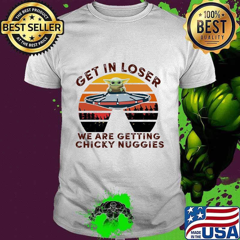 Ufo baby yoda get in loser we are getting chicky nuggies vintage retro shirt