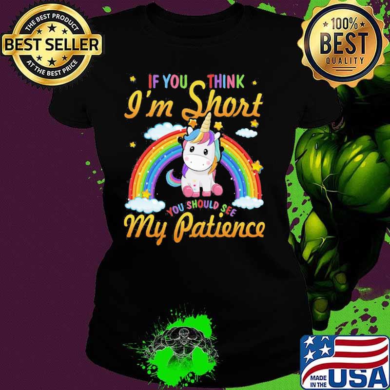 Unicorn if you think i'm short you should see my patience rainbow s Ladies tee Unicorn if you think i'm short you should see my patience rainbow s Ladies tee