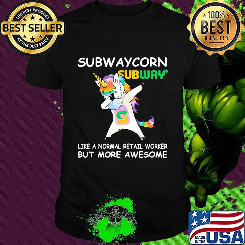 Unicorn subwaycorn like a normal retail worker but more awesome shirt