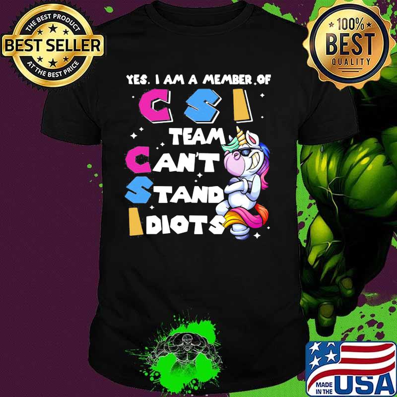 Unicorn yes i am member of csi team can't stand idiots shirt
