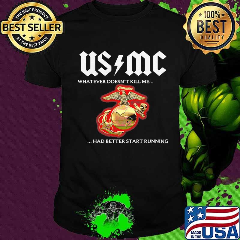 Usmc whatever doesn't kill me had better start running shirt