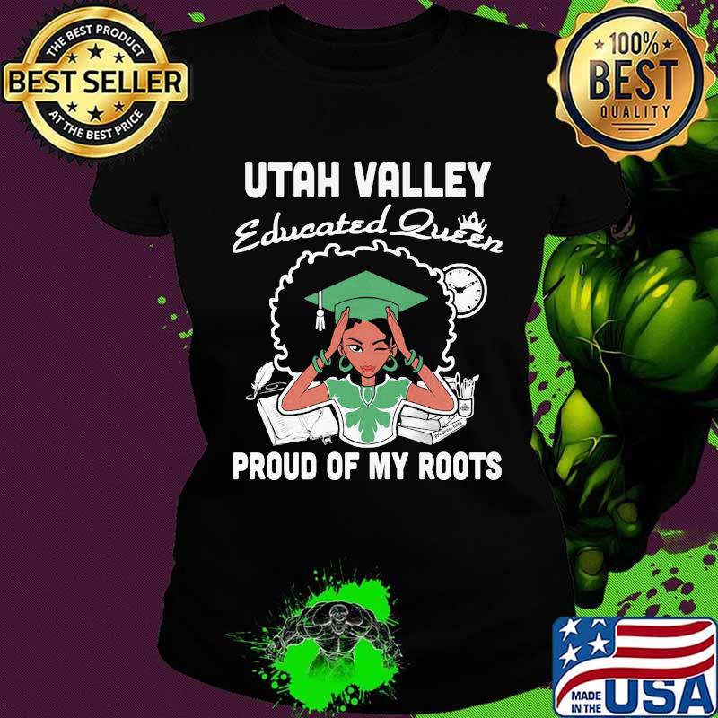 Utah valley educated queen proud of my roots s Ladies tee Utah valley educated queen proud of my roots s Ladies tee