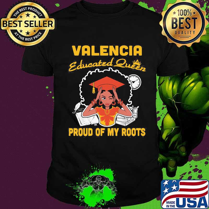 Valencia educated queen proud of my roots shirt