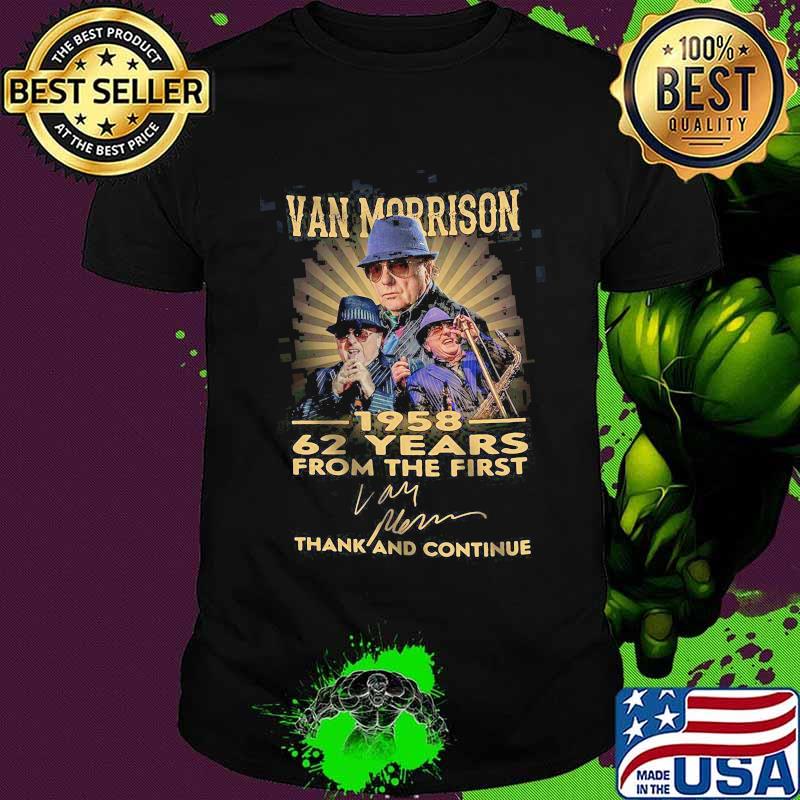 Van morrison 1958 62 years for the first thank and continue signature shirt