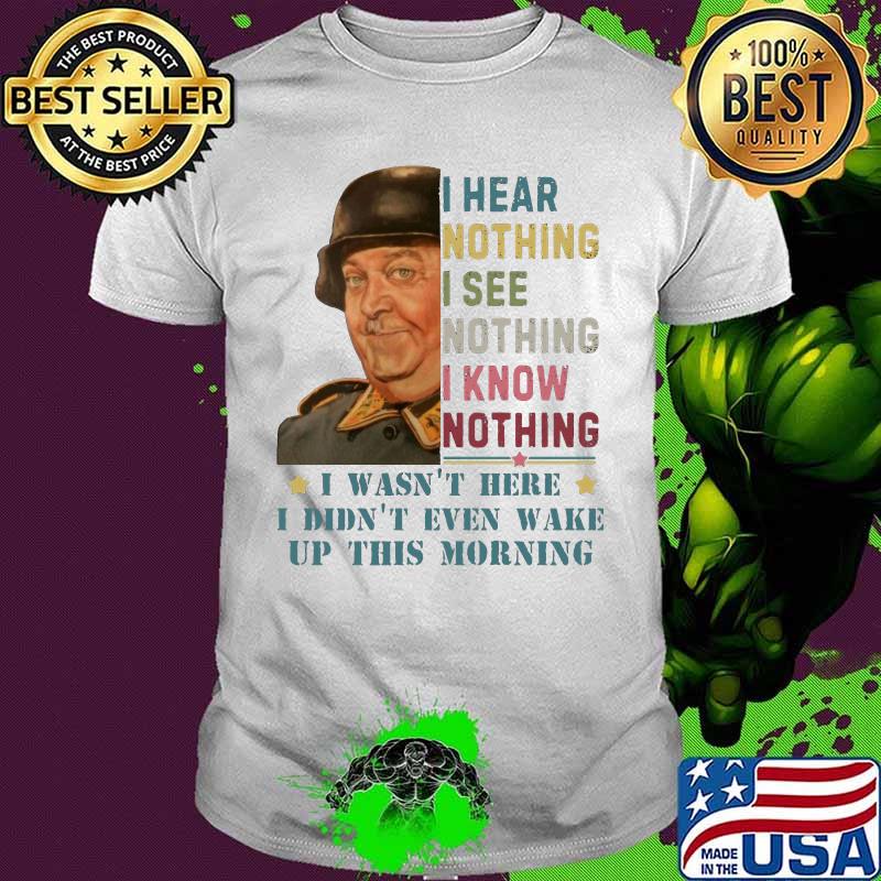 Veteran i hear nothing i see nothing i know nothing i wasn't here i didn't even wake up this morning shirt