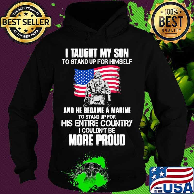 Veteran i taught my son to stand up for himself and he became a marine to stand up for his entire country american flag s Hoodie Veteran i taught my son to stand up for himself and he became a marine to stand up for his entire country american flag s Hoodie