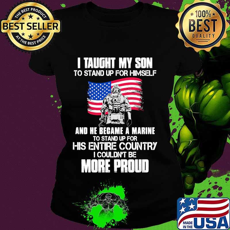Veteran i taught my son to stand up for himself and he became a marine to stand up for his entire country american flag s Ladies tee Veteran i taught my son to stand up for himself and he became a marine to stand up for his entire country american flag s Ladies tee