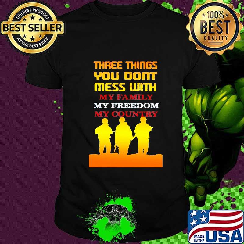 Veteran three things you don't mess with my family my freedom my country shirt