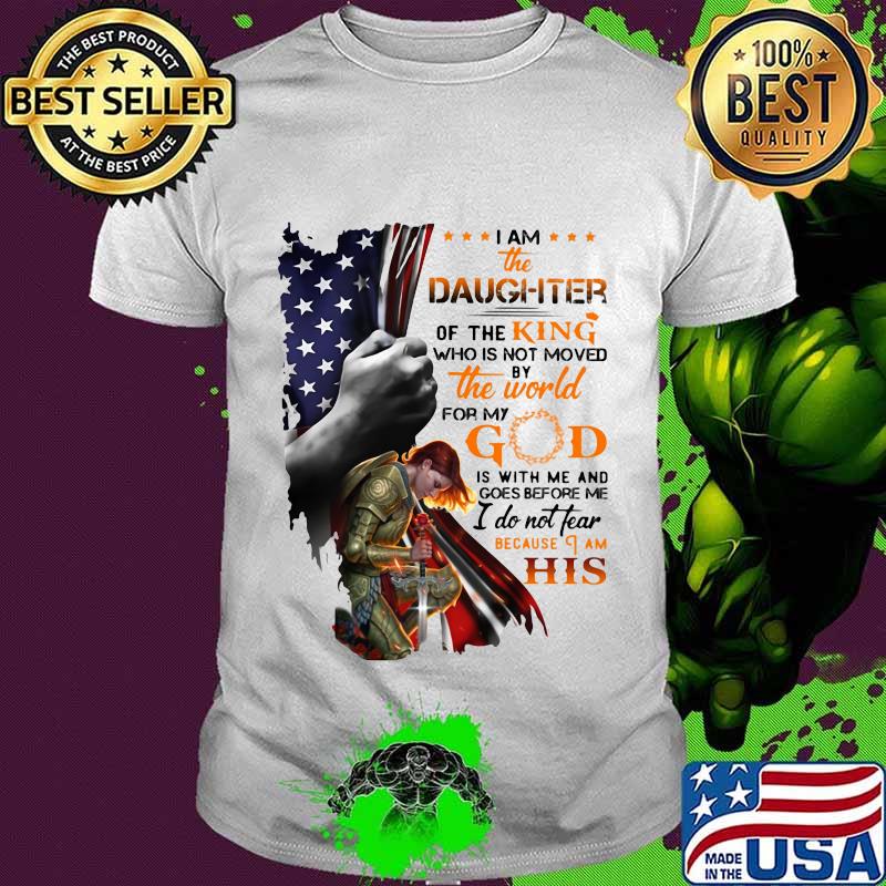 Viking i am the daughter of the king who is not moved by the world for god is with me and goes before me i do not fear because i am his american flag shirt