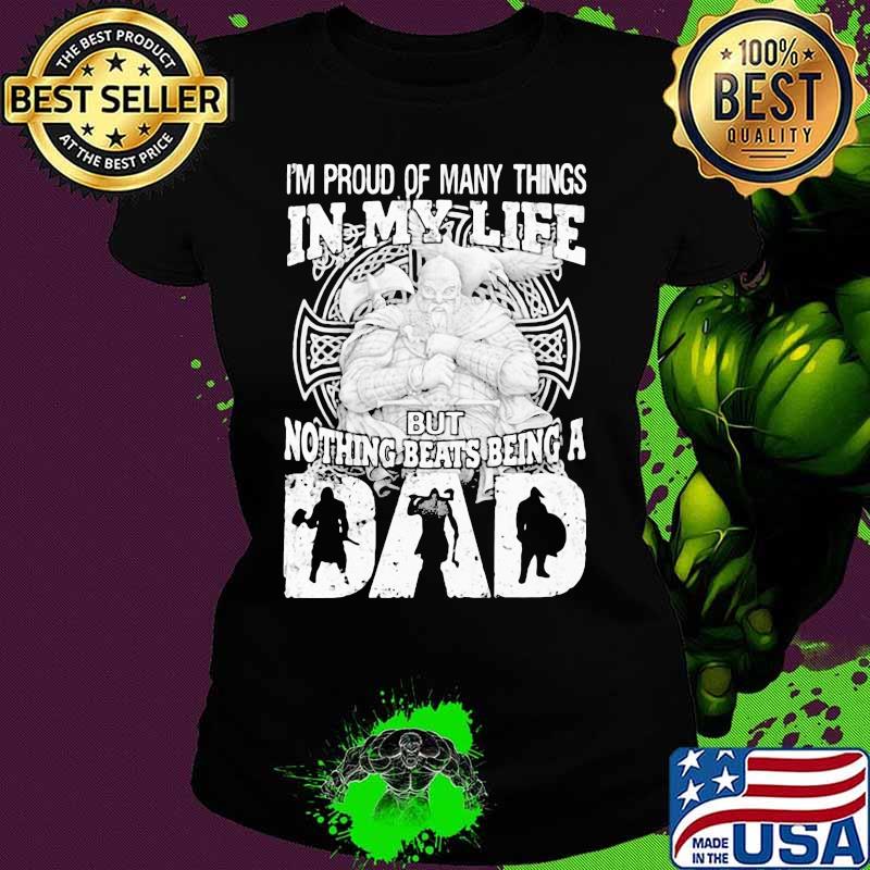Viking I'm proud of many things in my life but nothing beats being a dad s Ladies tee Viking I'm proud of many things in my life but nothing beats being a dad s Ladies tee