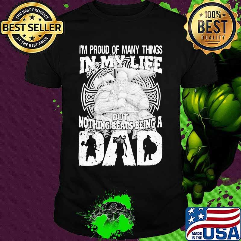 Viking I'm proud of many things in my life but nothing beats being a dad shirt