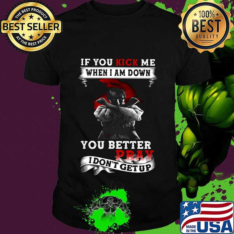 Viking if you kick me when i am down you better pray i don't get up shirt