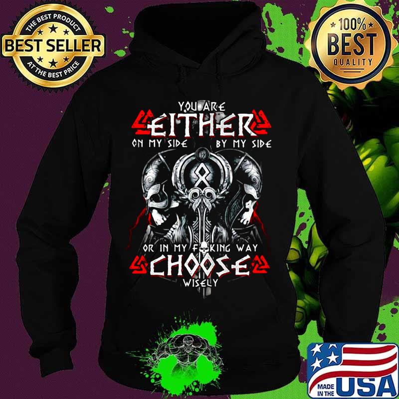Viking you are either on my side by my side or in my fucking way choose wisely s Hoodie Viking you are either on my side by my side or in my fucking way choose wisely s Hoodie