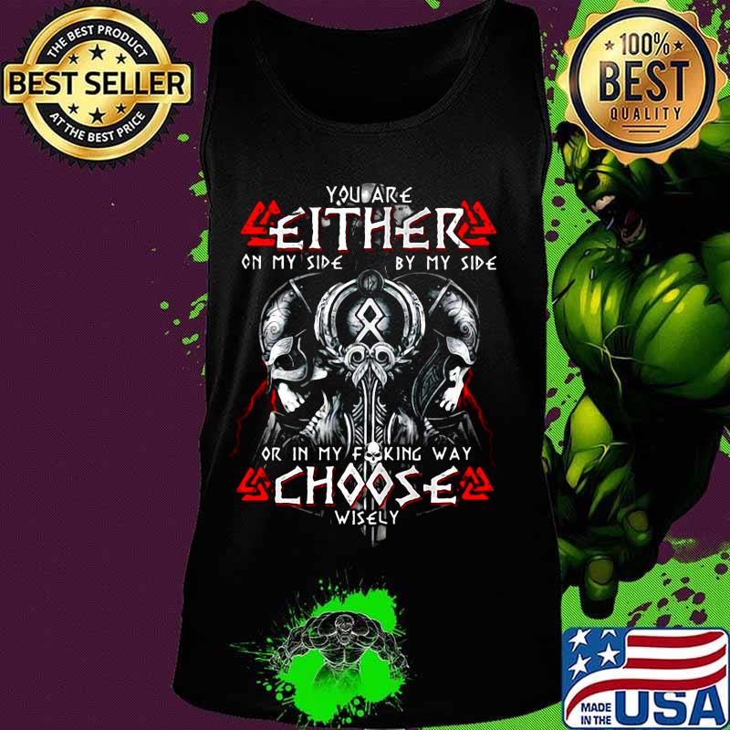 Viking you are either on my side by my side or in my fucking way choose wisely s Tank top Viking you are either on my side by my side or in my fucking way choose wisely s Tank top