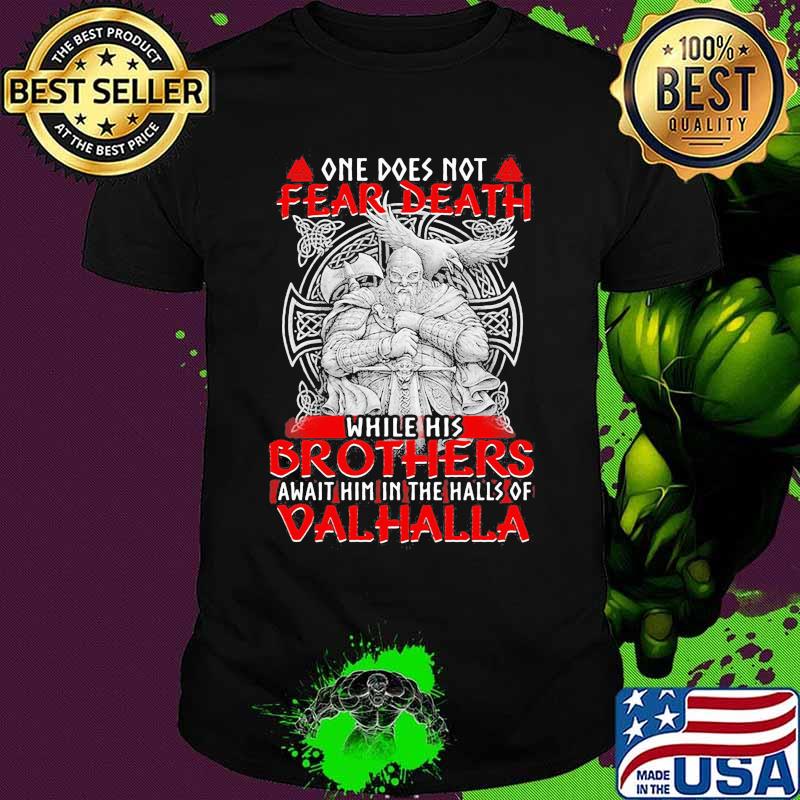 Vikings one does not fear death while his brothers await him in the halls of valhalla shirt