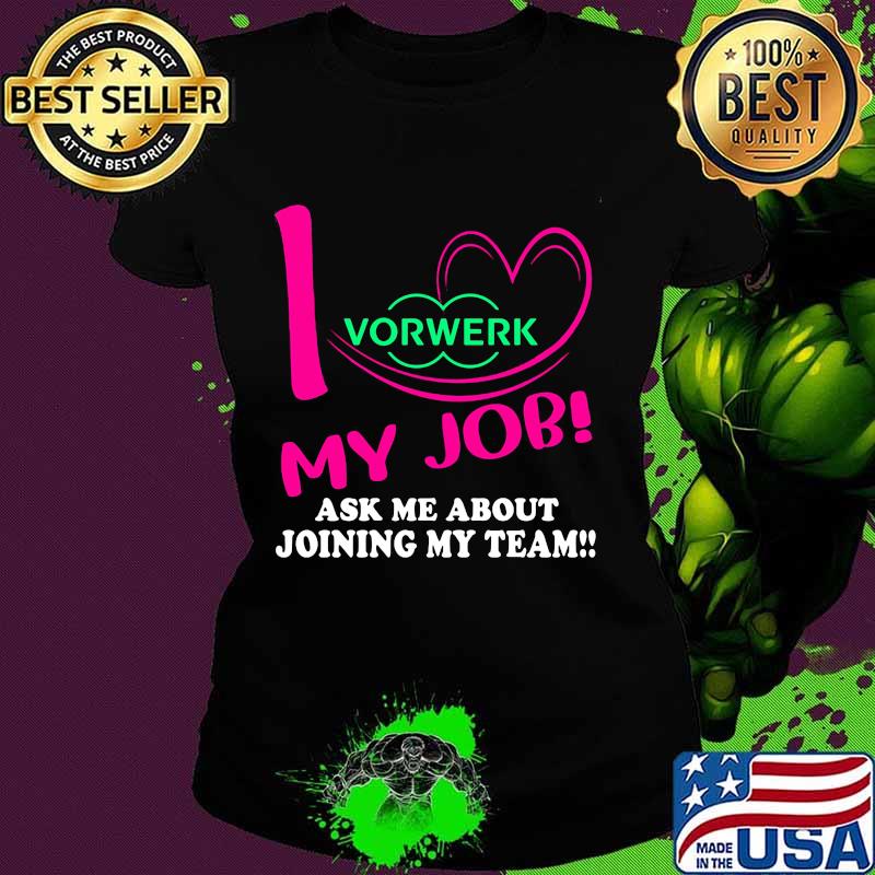 Vorwerk i love my job ask me about joining my team s Ladies tee Vorwerk i love my job ask me about joining my team s Ladies tee