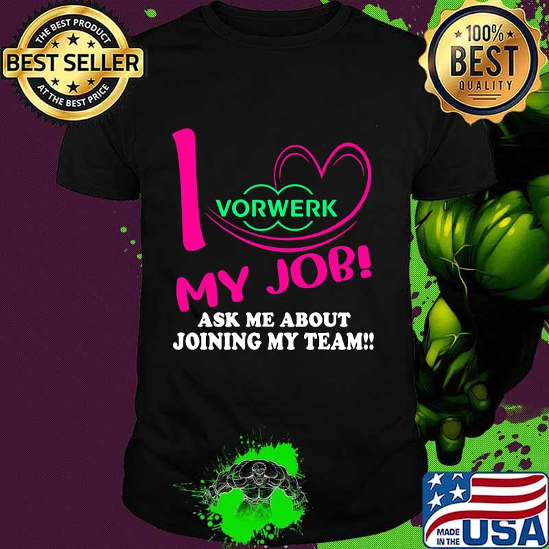 Vorwerk i love my job ask me about joining my team shirt