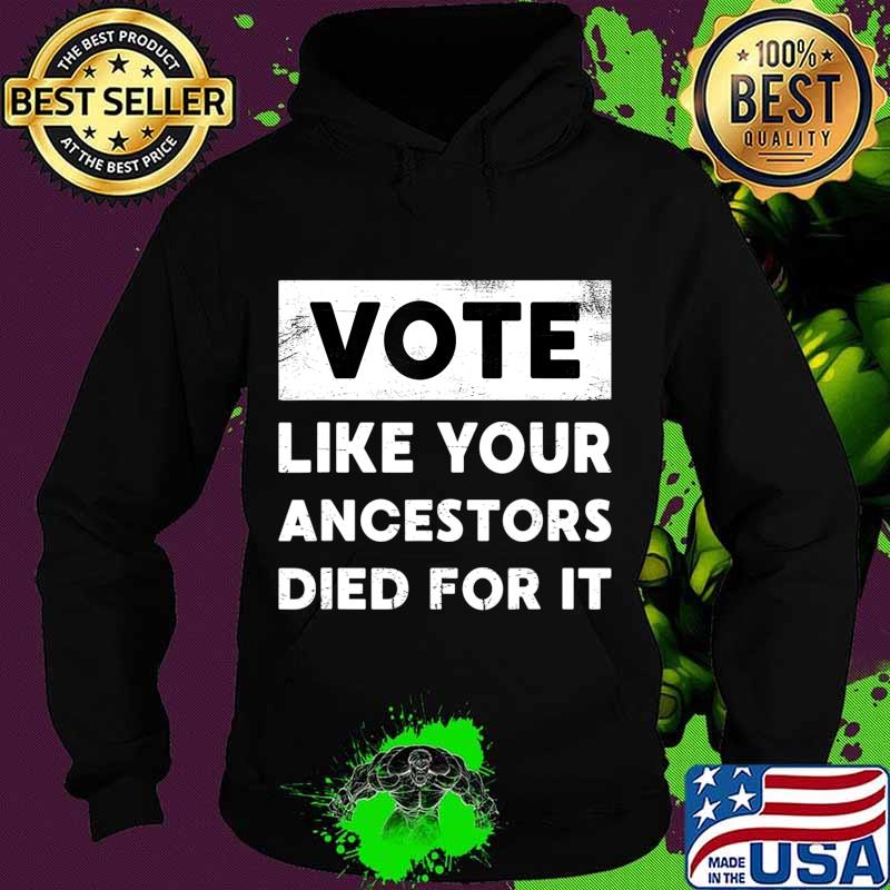 Vote Like Your Ancestors Died For It - Black Voters Matter T-Shirt Hoodie Vote Like Your Ancestors Died For It - Black Voters Matter T-Shirt Hoodie