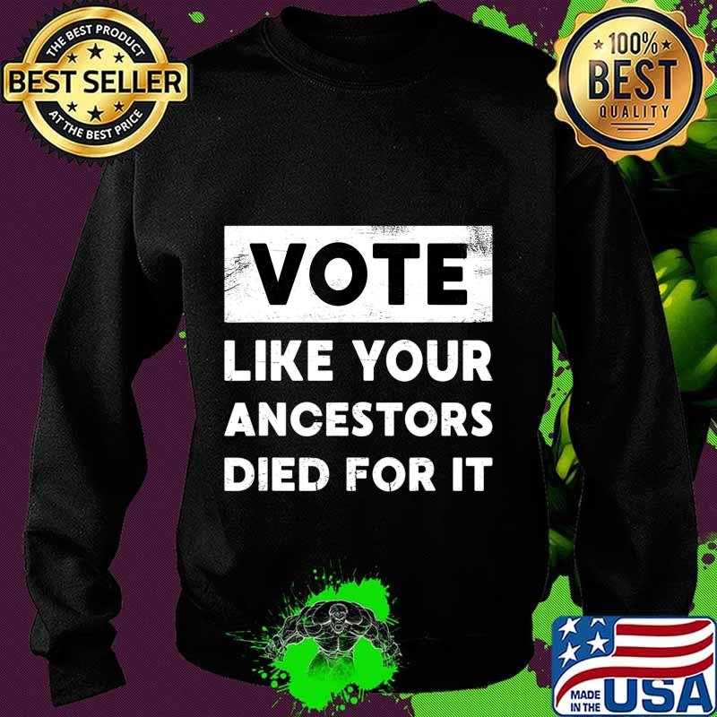 Vote Like Your Ancestors Died For It - Black Voters Matter T-Shirt Sweater Vote Like Your Ancestors Died For It - Black Voters Matter T-Shirt Sweater