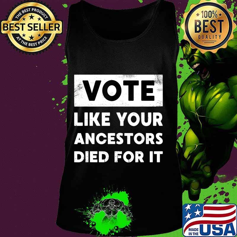 Vote Like Your Ancestors Died For It - Black Voters Matter T-Shirt Tank top Vote Like Your Ancestors Died For It - Black Voters Matter T-Shirt Tank top