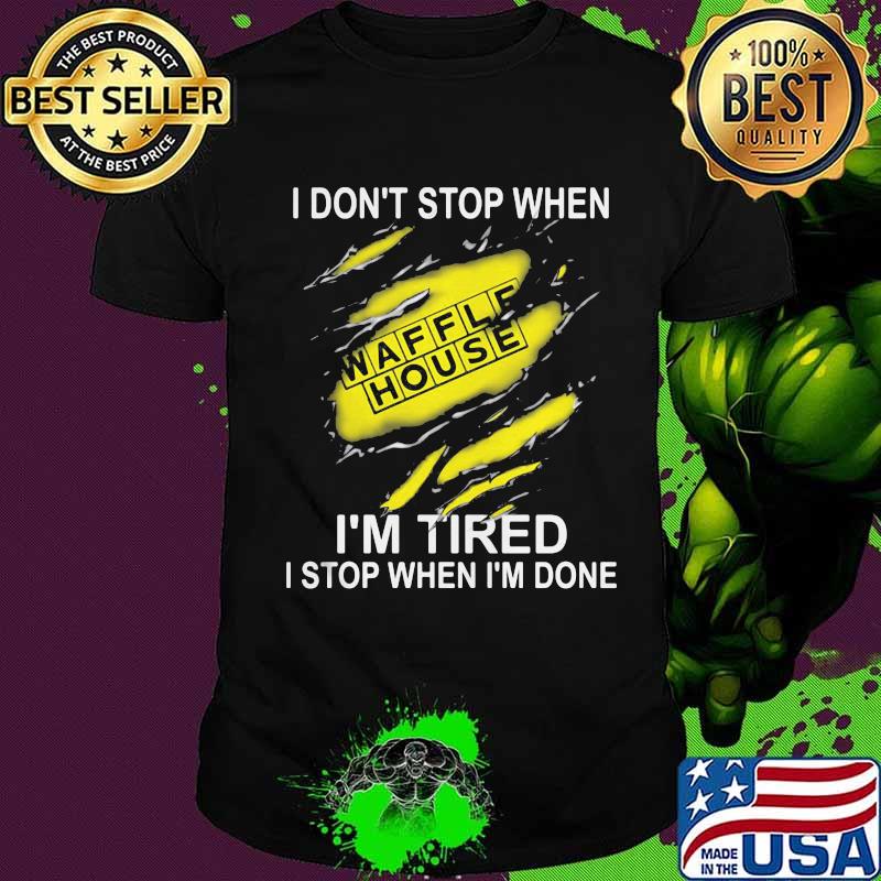 Waffle house i don't stop when i'm tired i stop when i'm done shirt